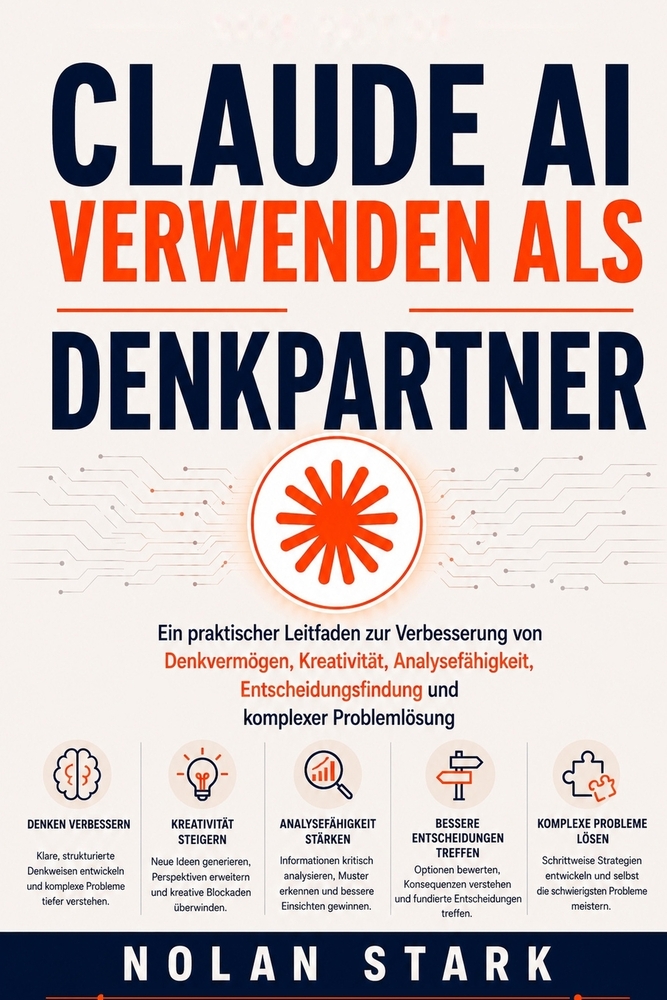 Claude AI verwenden als Denkpartner: Ein praktischer Leitfaden zur Verbesserung von Denkvermögen, Kreativität, Analysefähigkeit, Entscheidungsfindung cover
