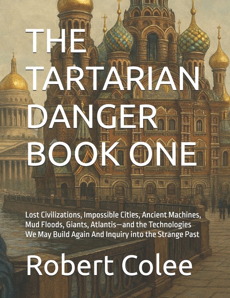 The Tartarian Danger Book One: Lost Civilizations, Impossible Cities, Ancient Machines, Mud Floods, Giants, Atlantis-and the Technologies We May Build cover