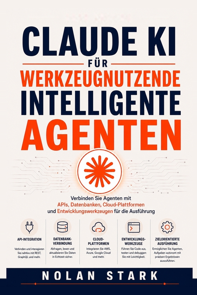 Claude KI für werkzeugnutzende intelligente Agenten: Verbinden Sie Agenten mit APIs, Datenbanken, Cloud-Plattformen und Entwicklungswerkzeugen für die cover