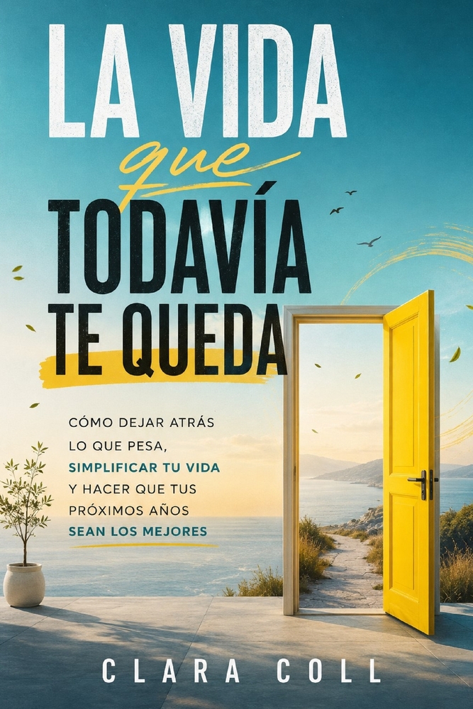 La vida que todavía te queda: Cómo dejar atrás lo que pesa, simplificar tu vida y hacer que tus próximos años sean los mejores cover