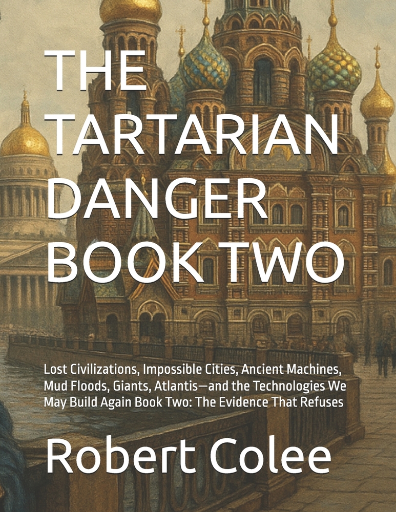 The Tartarian Danger Book Two: Lost Civilizations, Impossible Cities, Ancient Machines, Mud Floods, Giants, Atlantis-and the Technologies We May Build cover