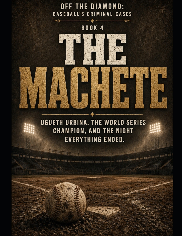 The Machete: Ugueth Urbina, the World Series Champion, and the Night Everything Ended Series Name: Off the Diamond: Baseball's Criminal Cases Series N cover