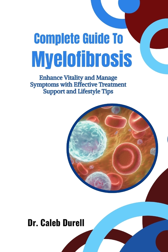 Complete Guide To Myelofibrosis: Enhance Vitality and Manage Symptoms with Effective Treatment Support and Lifestyle Tips cover