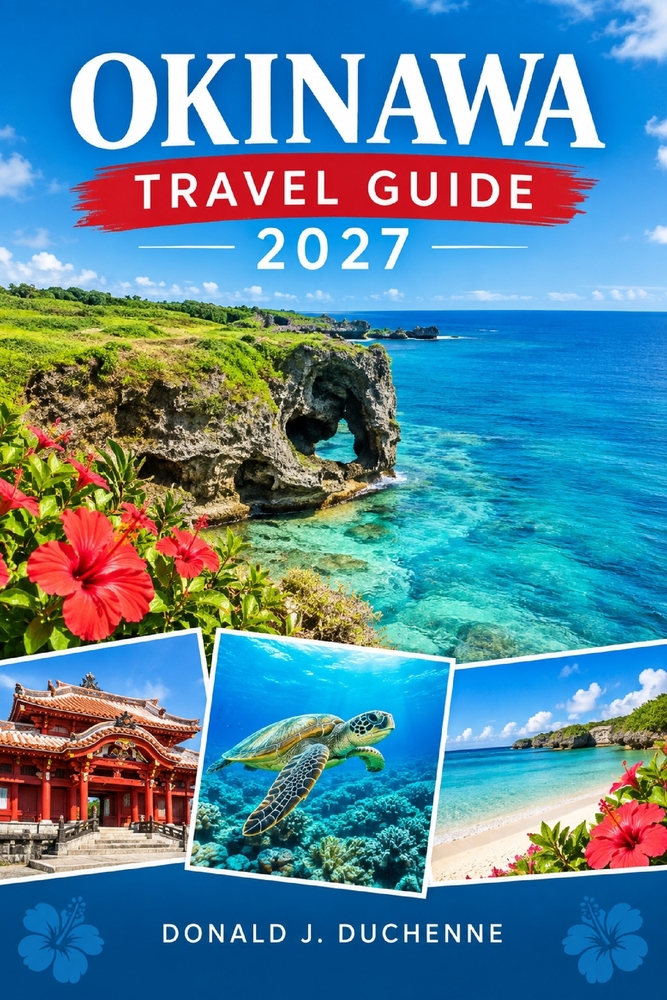 Okinawa T R A V E L G U I D E 2 0 2 7: Beaches, Coral Reefs, Island Hopping, Ryukyu Culture, Historic Castles, Local Cuisine & Unforgettable Adventure cover