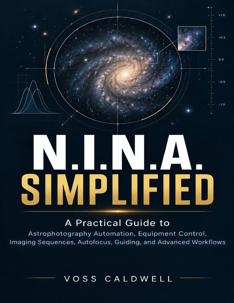 N.I.N.A. Simplified: A Practical Guide to Astrophotography Automation, Equipment Control, Imaging Sequences, Autofocus, Guiding, and Advanced Workflow cover