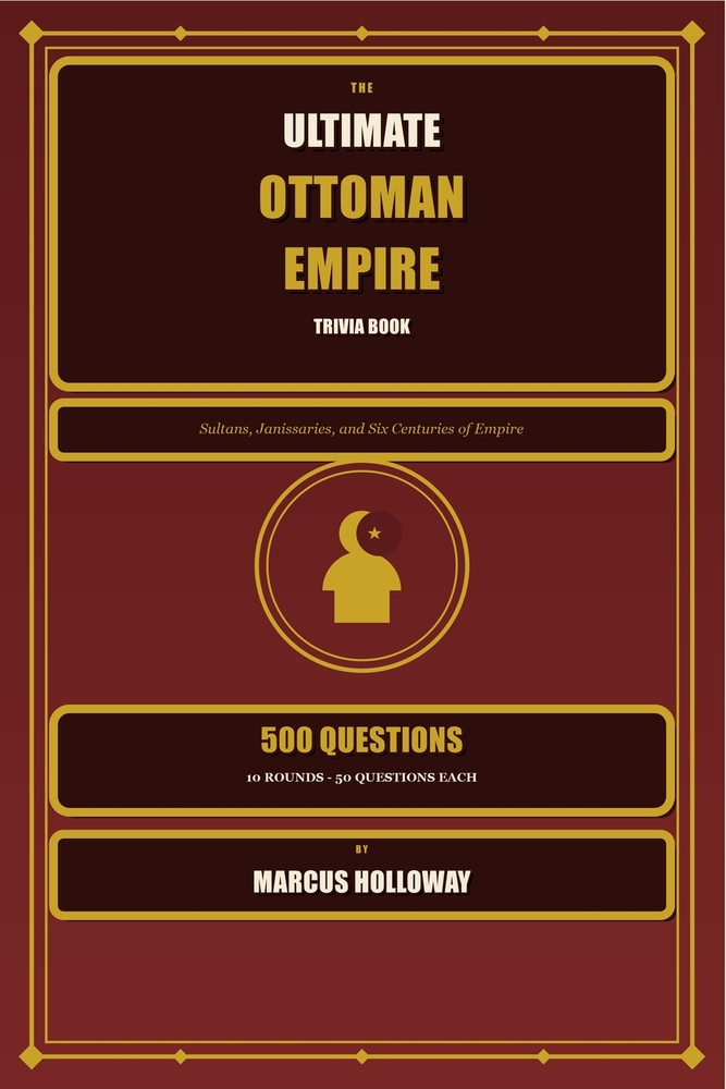 The Ultimate Ottoman Empire Trivia Book: 500 Questions on Sultans, Janissaries, and Six Centuries of Empire cover