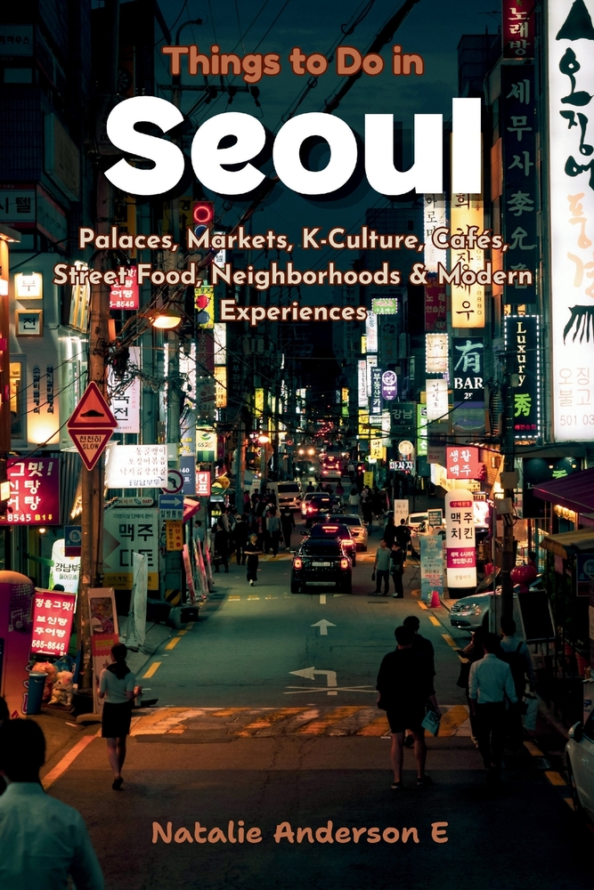 Things to Do in Seoul: Palaces, Markets, K-Culture, Cafés, Street Food, Neighborhoods & Modern Experiences cover