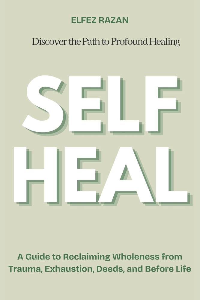 Self Heal: A Guide to Reclaiming Wholeness from Trauma, Exhaustion, Deeds, and Before Life cover