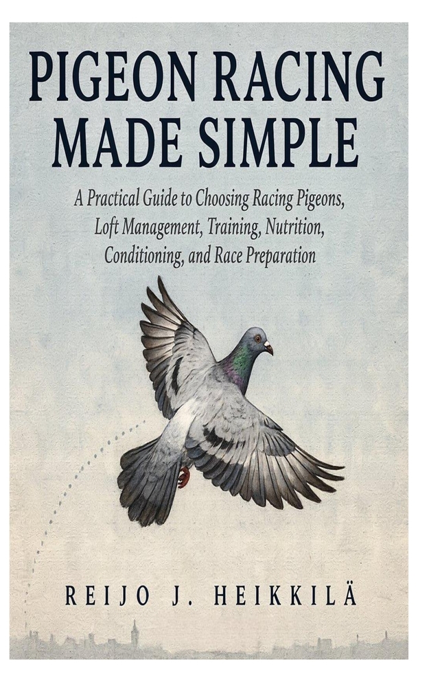 Pigeon Racing Made Simple: A Practical Guide to Choosing Racing Pigeons, Loft Management, Training, Nutrition, Conditioning, and Race Preparation cover
