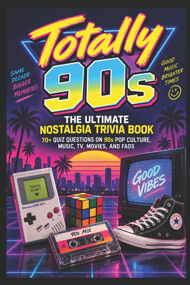 Totally 90s: The Ultimate Nostalgia Trivia Book: 70+ Quiz Questions on 90s Pop Culture, Music, TV, Movies, and Fads for the Ultimate Decade Fan cover
