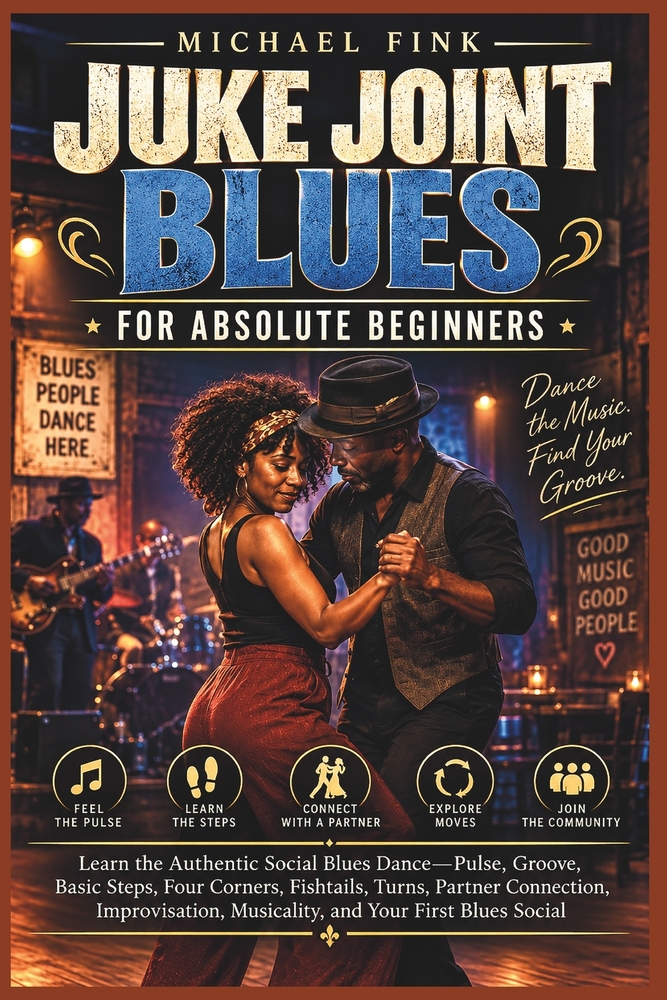 Juke Joint Blues for Absolute Beginners: Learn the Authentic Social Blues Dance-Pulse, Groove, Basic Steps, Four Corners, Fishtails, Turns, Partner Co cover