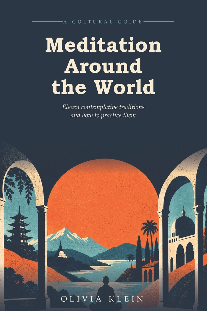 Meditation Around the World: A Cultural Guide to Eleven Contemplative Traditions and Their Techniques: Step-by-Step Practices to Quiet the Mind, Reduc cover
