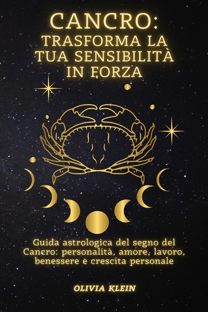 Cancro: Trasforma la tua sensibilità in forza: Guida astrologica del segno del Cancro: personalità, amore, lavoro, benessere e crescita personale cover