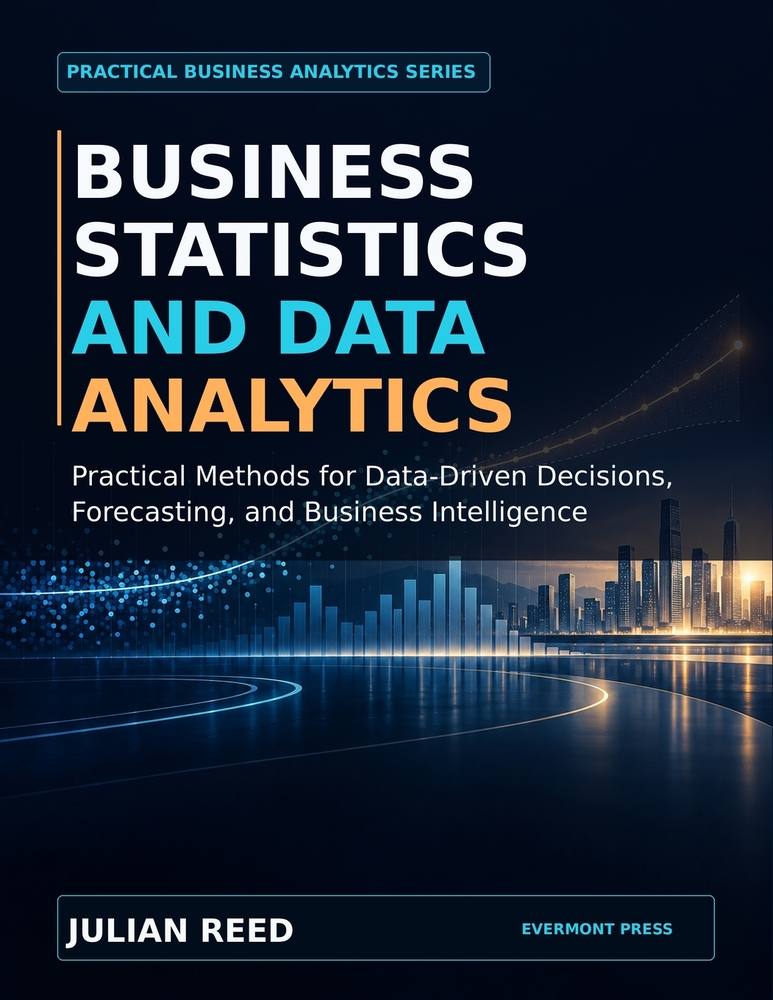 Business Statistics and Data Analytics: Practical Methods for Data-Driven Decisions, Forecasting, and Business Intelligence cover