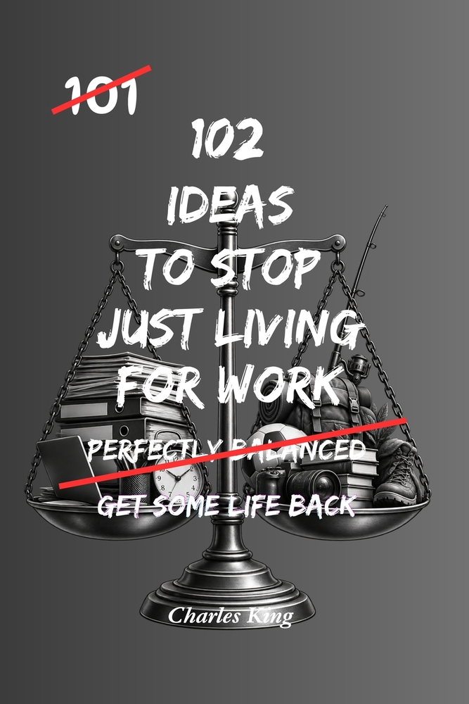 102 Ideas To Stop Just Living For Work: Practical Ways To Improve Work Life Balance, Set Better Boundaries And Make More Time For Yourself cover