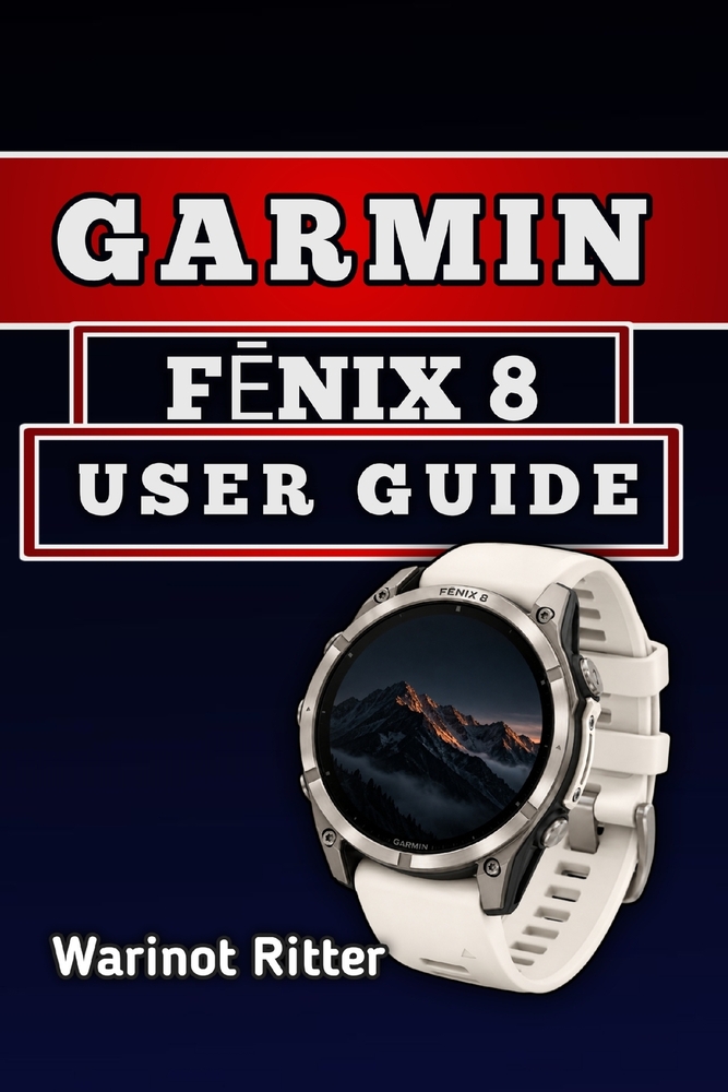 Garmin FĒnix 8 User Guide: Master Setup, Smart Features, Fitness Tracking, Navigation, and Battery Optimization cover