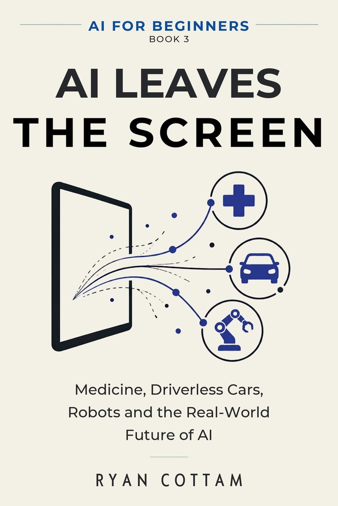 AI Leaves The Screen: Medicine, Driverless Cars, Robots and the Real-World Future of AI cover