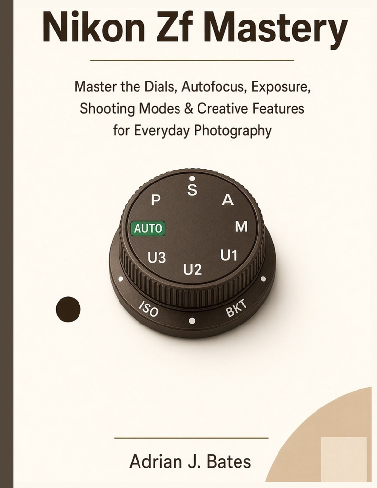 Nikon Zf Mastery: Master the Dials, Autofocus, Exposure, Shooting Modes & Creative Features for Everyday Photography cover