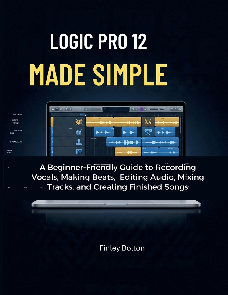 Logic Pro 12 leicht gemacht: Der Einsteiger-Leitfaden für Gesangsaufnahmen, Beats, Audio-Editing, Mixing und fertige Songs cover