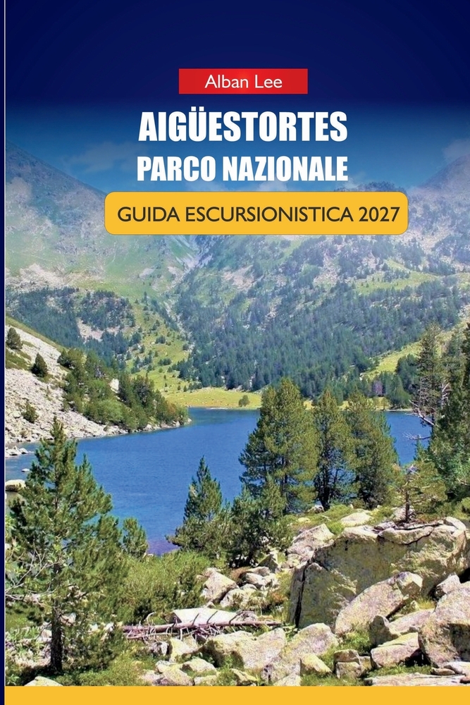 Aigüestortes Parco Nazionale Guida Escursionistica 2027: Pianificazione del circuito Carros de Foc, consigli per la prenotazione dei rifugi e itinerar cover