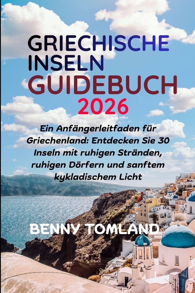 Griechische Inseln Guidebuch 2026: Ein Anfängerleitfaden für Griechenland: Entdecken Sie 30 Inseln mit ruhigen Stränden, ruhigen Dörfern und sanftem k cover