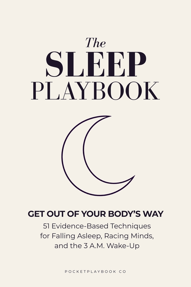 The Sleep Playbook: Get Out of Your Body's Way: 51 Evidence-Based Techniques for Falling Asleep, Racing Minds, and the 3am Wake-Up cover