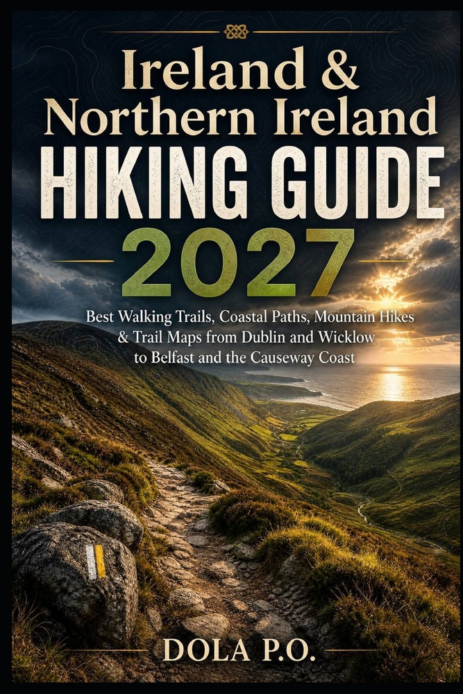 Ireland & Northern Ireland Hiking Guide 2027: Best Walking Trails, Coastal Paths, Mountain Hikes & Trail Maps from Dublin and Wicklow to Belfast and t cover