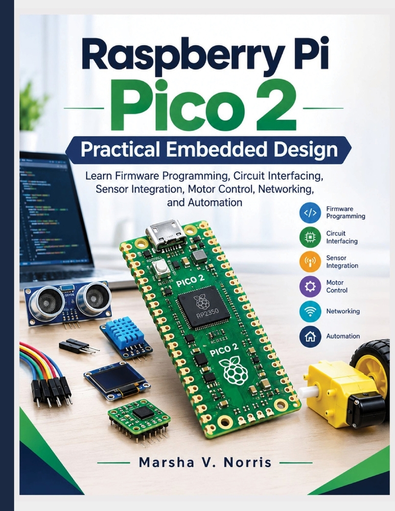 Raspberry Pi Pico 2 Practical Embedded Design: Learn Firmware Programming, Circuit Interfacing, Sensor Integration, Motor Control, Networking, and Aut cover