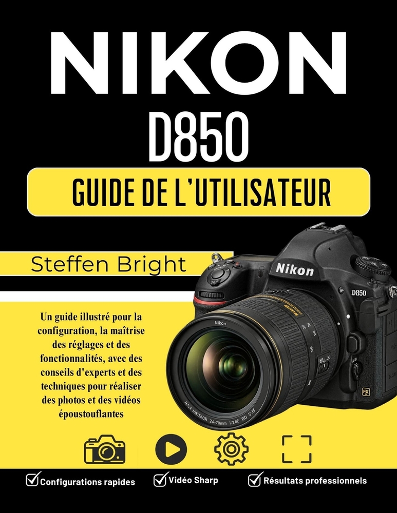 Nikon D850 Guide d'utilisation: Un guide illustré pour la configuration, la maîtrise des réglages et des fonctionnalités, avec des conseils d'experts cover