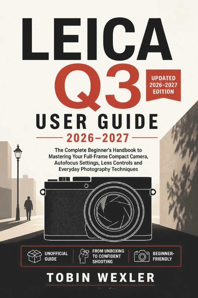 Leica Q3 User Guide 2026-2027: The Complete Beginner's Handbook to Mastering Your Full-Frame Compact Camera, Autofocus Settings, Lens Controls and Eve cover