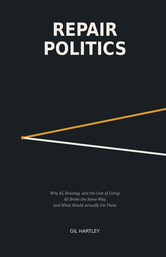Repair Politics: Why AI, Housing, and the Cost of Living All Broke the Same Way, and What Would Actually Fix Them cover