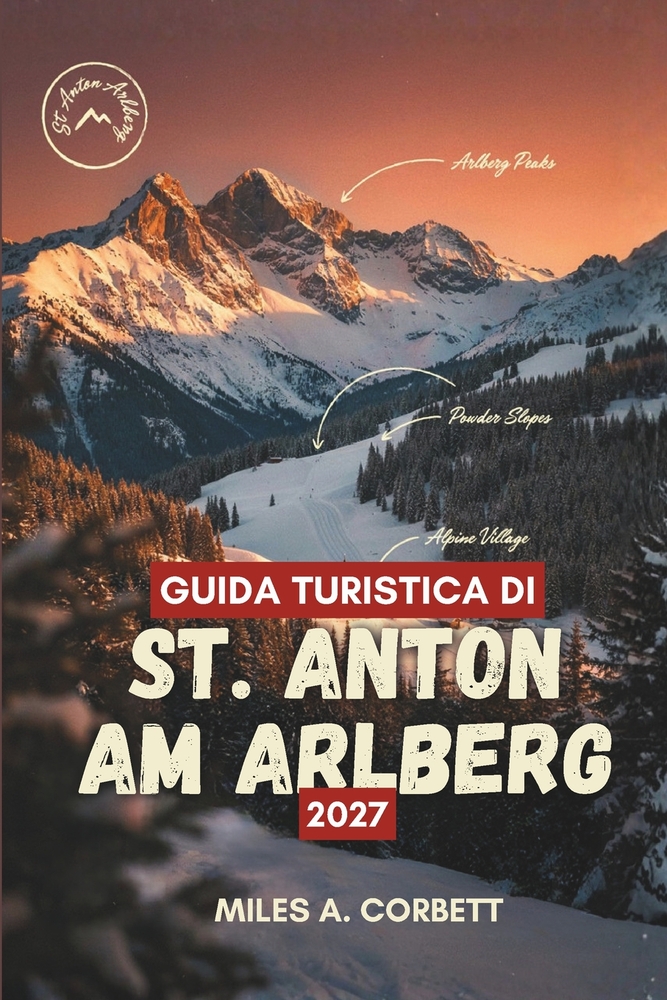 Guida Turistica Di St. Anton Am Arlberg 2027: Tutto ciò che serve per sciare d'inverno e fare escursioni estive sul leggendario Arlberg in Austria cover