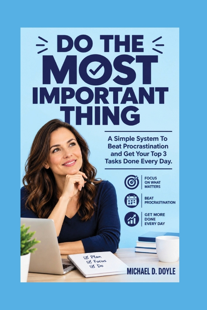 Do The Most Important Thing: A Simple System To Beat Procrastination and Get Your Top 3 Tasks Done Every Day. cover