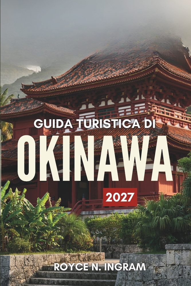 Guida Turistica Di Okinawa 2027: Scopri le isole subtropicali del Giappone, le loro spiagge, i castelli, le attività da fare, dove alloggiare e sempli cover