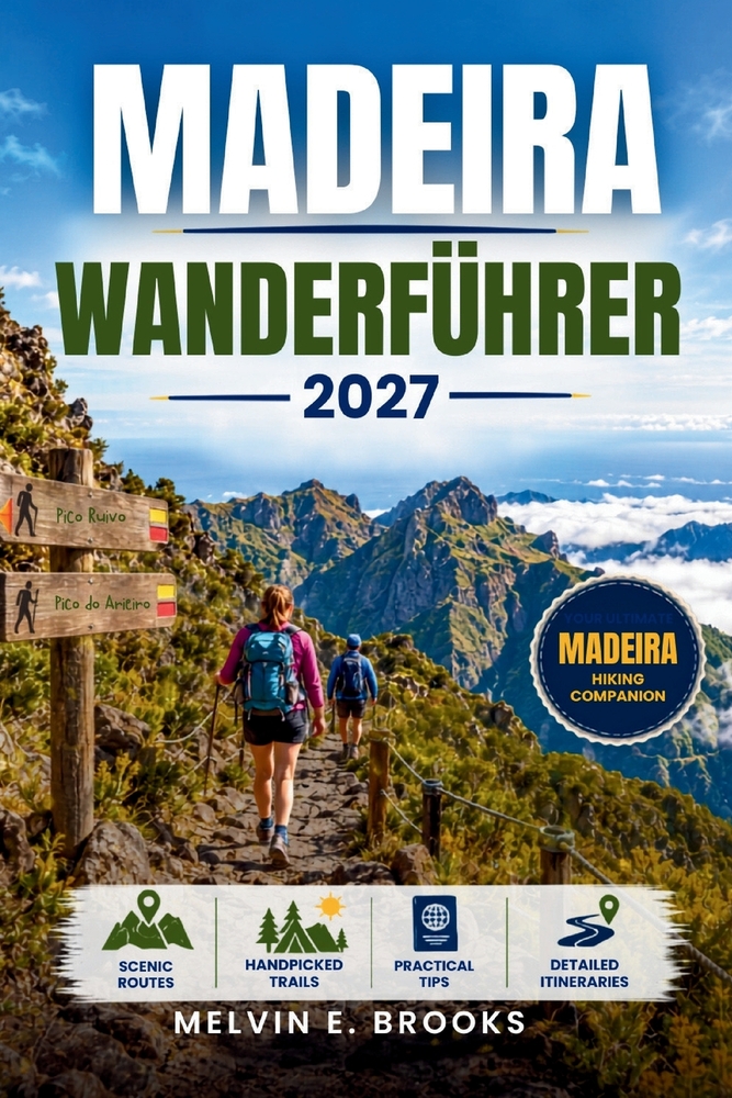 Madeira Wanderführer 2027: Entdecken Sie Portugals Atlantikinsel über Pico Ruivo bis Pico do Arieiro, Levada-Wanderungen, Küstenwege und praktische Ti cover