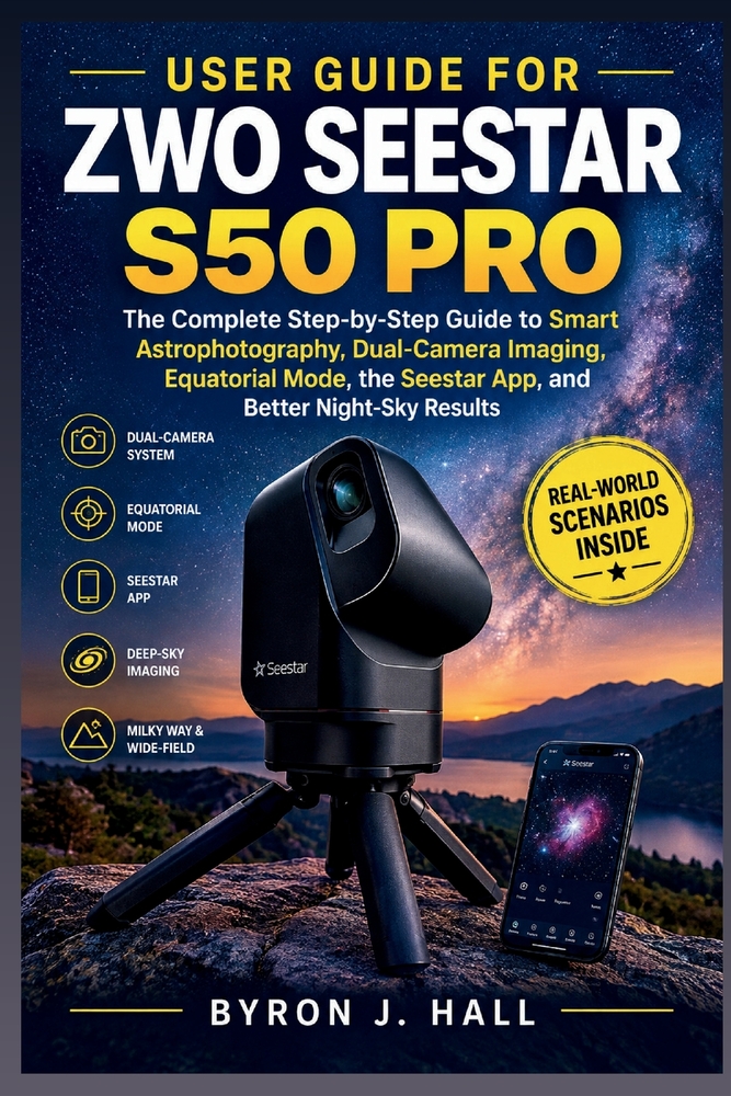 User Guide for Zwo Seestar S50 Pro: The Complete Step-by-Step Guide to Smart Astrophotography, Dual-Camera Imaging, Equatorial Mode, the Seestar App, cover