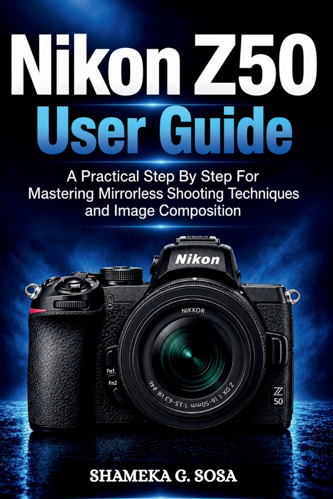 Nikon Z50 User Guide: a practical step by step for mastering mirrorless shooting techniques and image composition cover