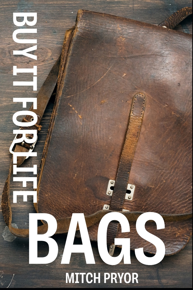 Buy It For Life: Bags: An Independent Owner's Guide to the Briggs & Riley, Osprey, JanSport, and Filson Guarantees cover