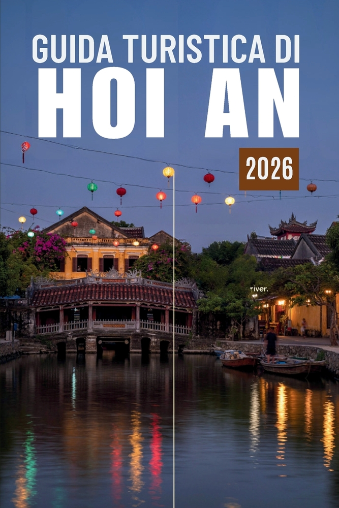 Guida Turistica Di Hoian 2027: Scopri l'antico porto commerciale, le sue strade illuminate dalle lanterne, le spiagge, il cibo, le attività da fare, d cover