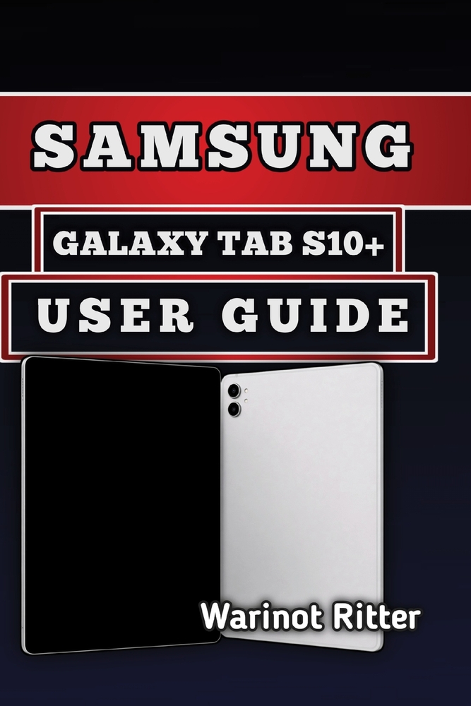 Samsung Galaxy Tab S10+ User Guide: Master Setup, Customization, Troubleshooting and Productivity Solutions cover