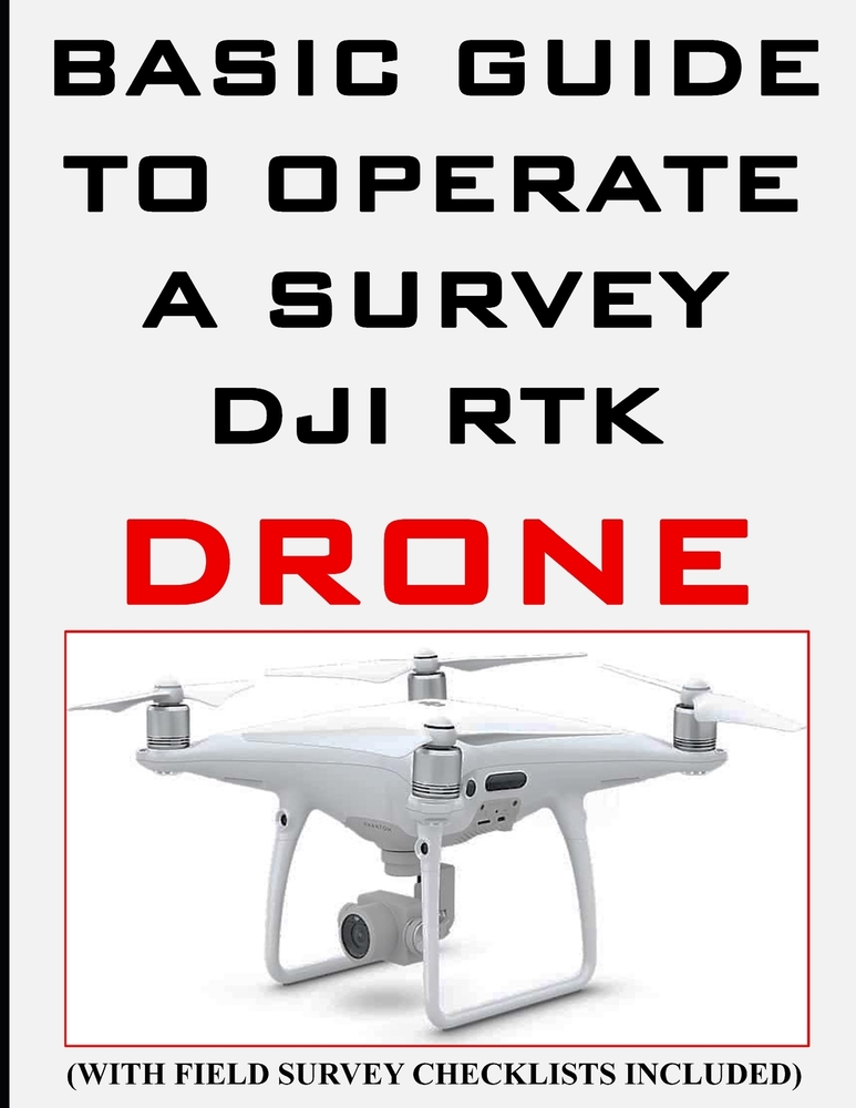 Basic and Easy Guide to Operate a DJI RTK Survey Drone,: Field Survey Checklists included cover