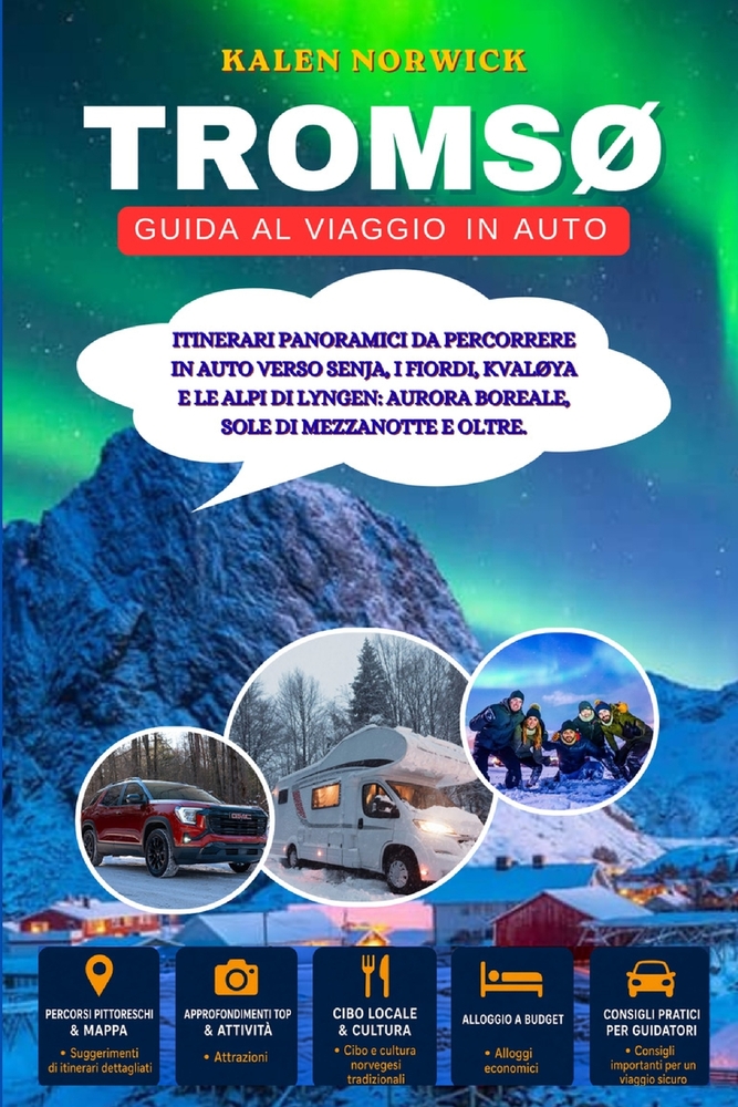 Tromsø Guida al viaggio in auto: Itinerari panoramici da percorrere in auto verso Senja, i fiordi, Kvaløya e le Alpi di Lyngen: aurora boreale, sole d cover
