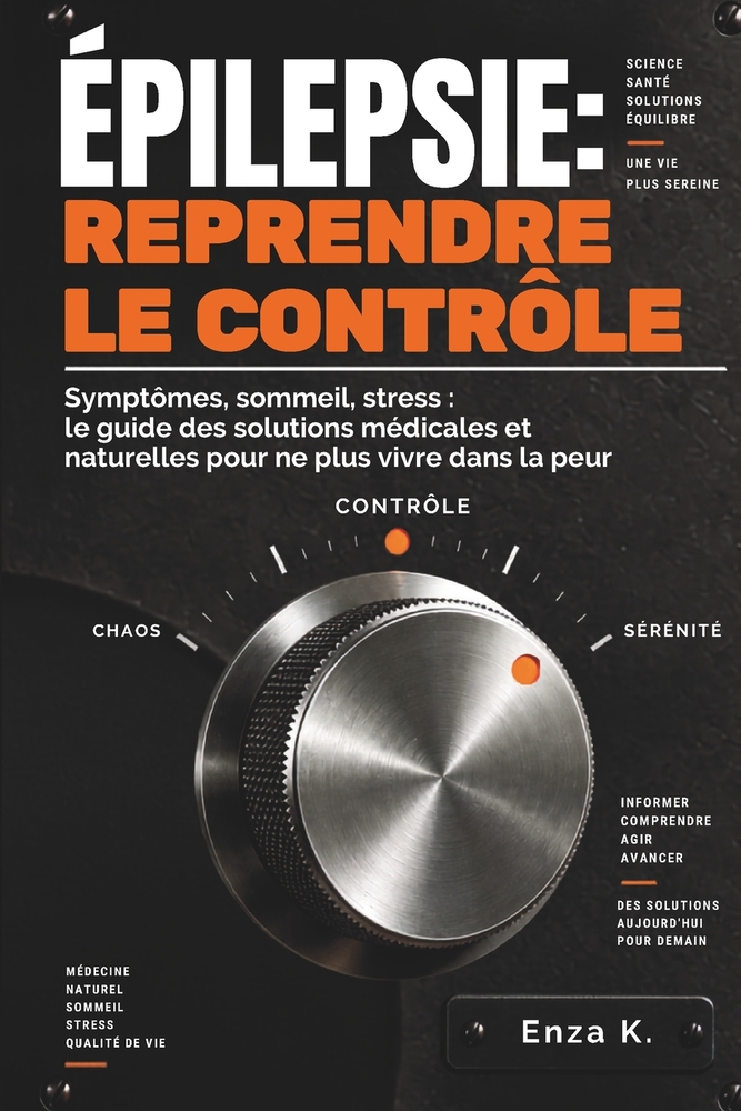 Épilepsie: REPRENDRE LE CONTRÔLE: Symptômes, sommeil, stress: le guide des solutions médicales et naturelles pour ne plus vivre dans la peur cover