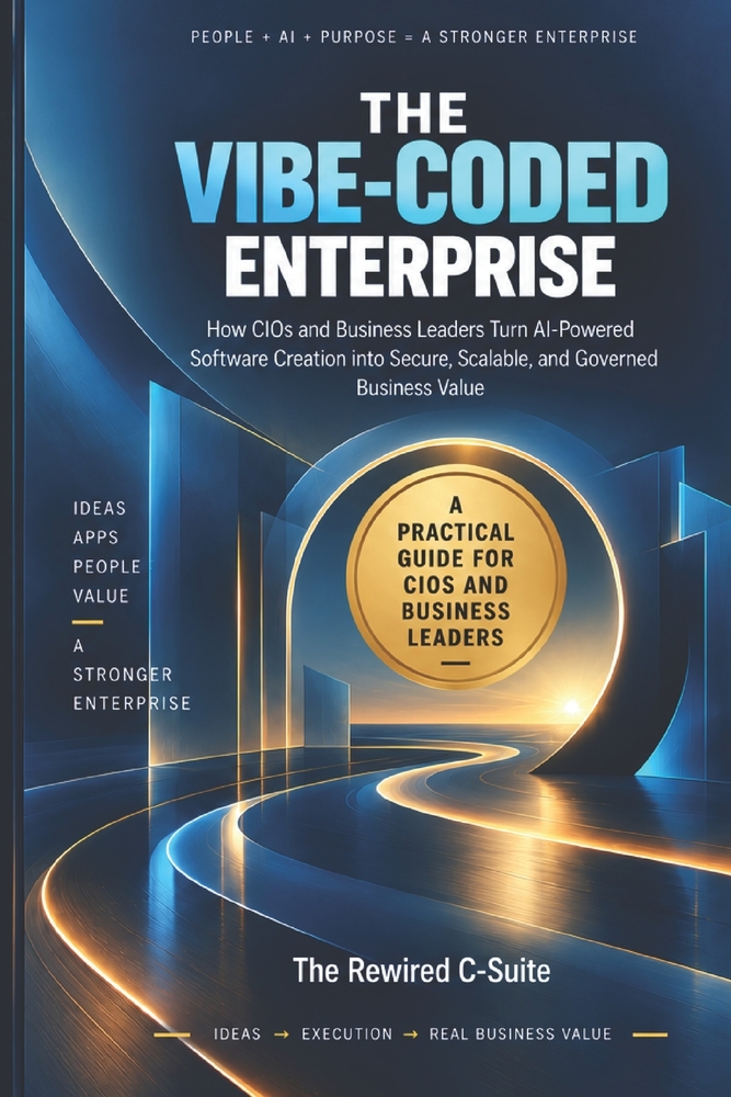 The Vibe-Coded Enterprise: How CIOs and Business Leaders Turn AI-Powered Software Creation into Secure, Scalable, and Governed Business Value cover