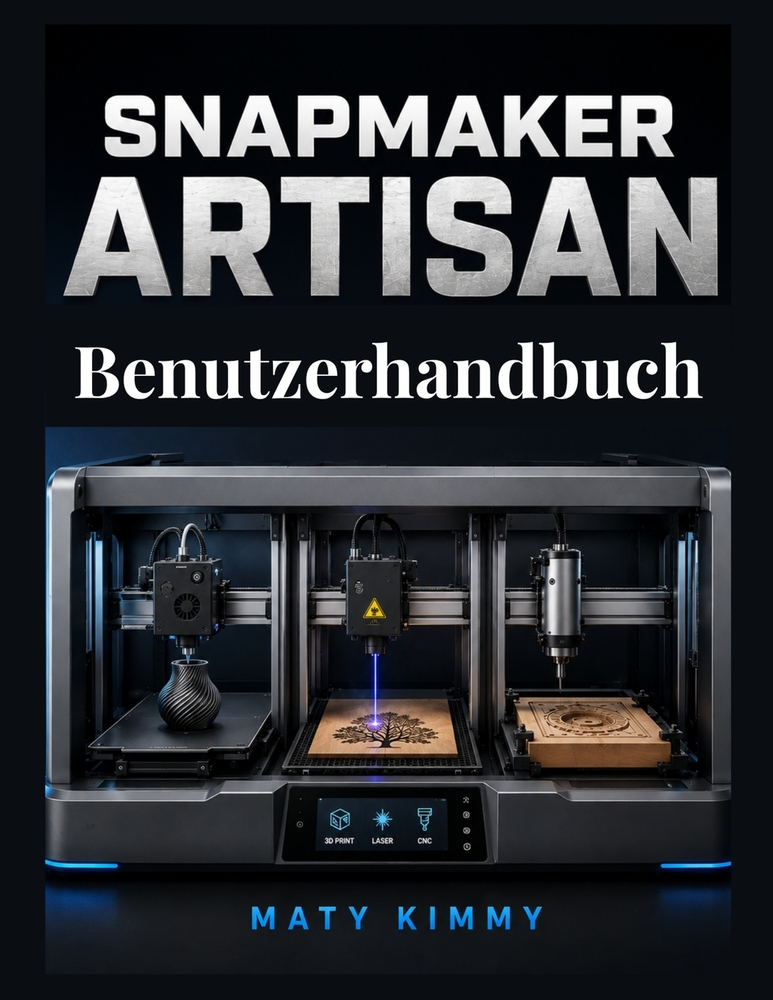 Snapmaker Artisan Benutzerhandbuch: Ein praktisches Handbuch für 3D-Druck, Laser- und CNC-Technik cover