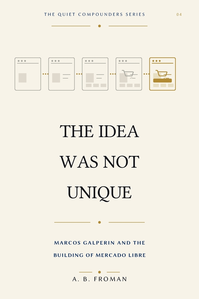 The Idea Was Not Unique: Marcos Galperin and the Building of Mercado Libre cover