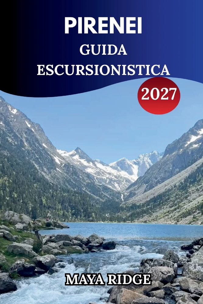 Pirenei Guida Escursionistica 2027: Itinerari panoramici, percorsi di sentiero, itinerari e consigli pratici per viaggiatori indipendenti cover