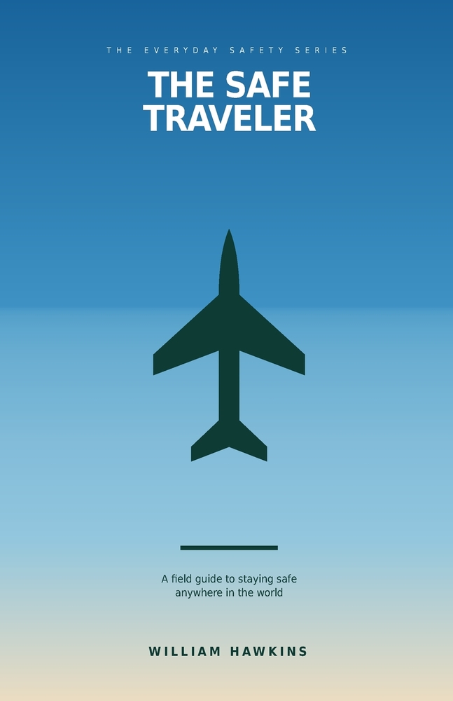 The Safe Traveler: A Field Guide to Staying Safe Anywhere in the World cover
