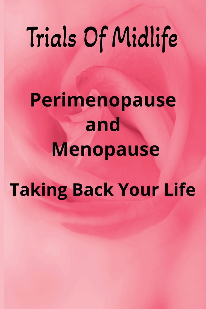 Trials Of Midlife: Perimenopause And Menopause - Taking Back Your Life: Reclaiming Your Body, Mind, and Power cover