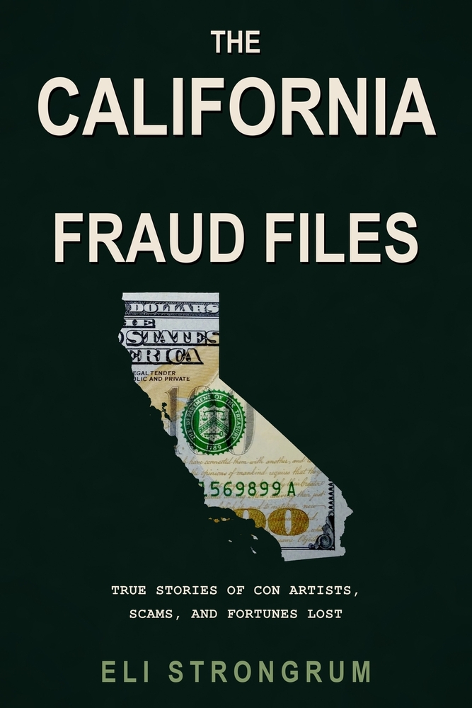 The California Fraud Files: True Stories of Con Artists, Scams, and Fortunes Lost cover